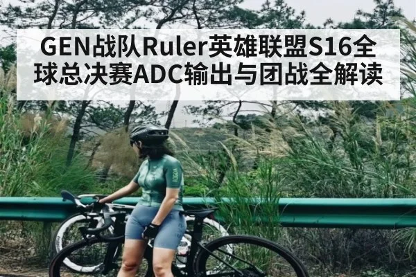 GEN战队Ruler英雄联盟S16全球总决赛ADC输出与团战全解读
